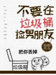 不要在垃圾桶里捡男朋友[快穿]全文免费阅读